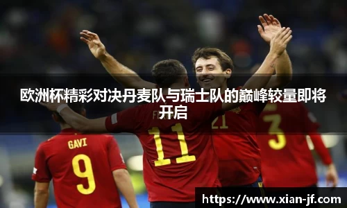 欧洲杯精彩对决丹麦队与瑞士队的巅峰较量即将开启
