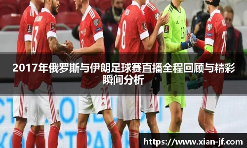 2017年俄罗斯与伊朗足球赛直播全程回顾与精彩瞬间分析
