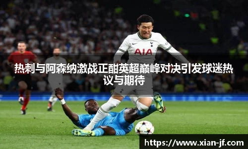 热刺与阿森纳激战正酣英超巅峰对决引发球迷热议与期待