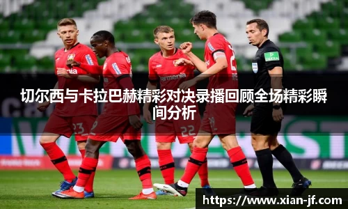 切尔西与卡拉巴赫精彩对决录播回顾全场精彩瞬间分析
