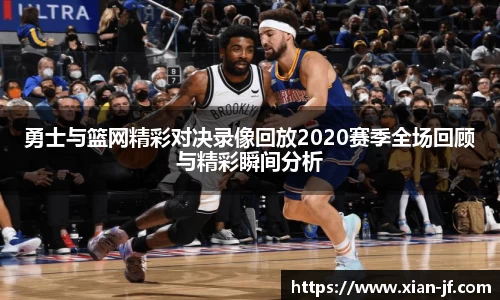 勇士与篮网精彩对决录像回放2020赛季全场回顾与精彩瞬间分析