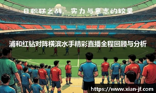 浦和红钻对阵横滨水手精彩直播全程回顾与分析