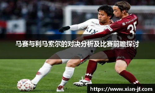 马赛与利马索尔的对决分析及比赛前瞻探讨