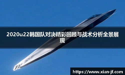 2020u22韩国队对决精彩回顾与战术分析全景展现