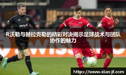 R沃勒与赫拉克勒的精彩对决揭示足球战术与团队协作的魅力