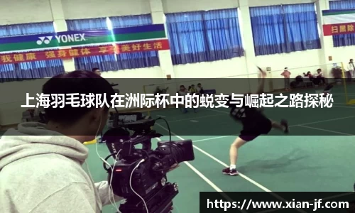 上海羽毛球队在洲际杯中的蜕变与崛起之路探秘