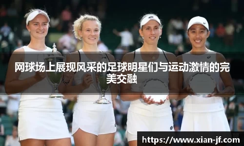 网球场上展现风采的足球明星们与运动激情的完美交融