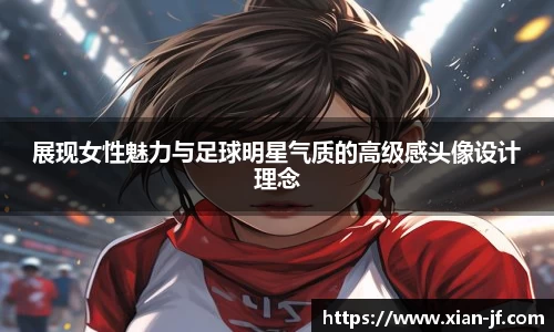 展现女性魅力与足球明星气质的高级感头像设计理念